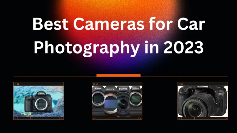 9 Best Cameras for Car Photography in 2023