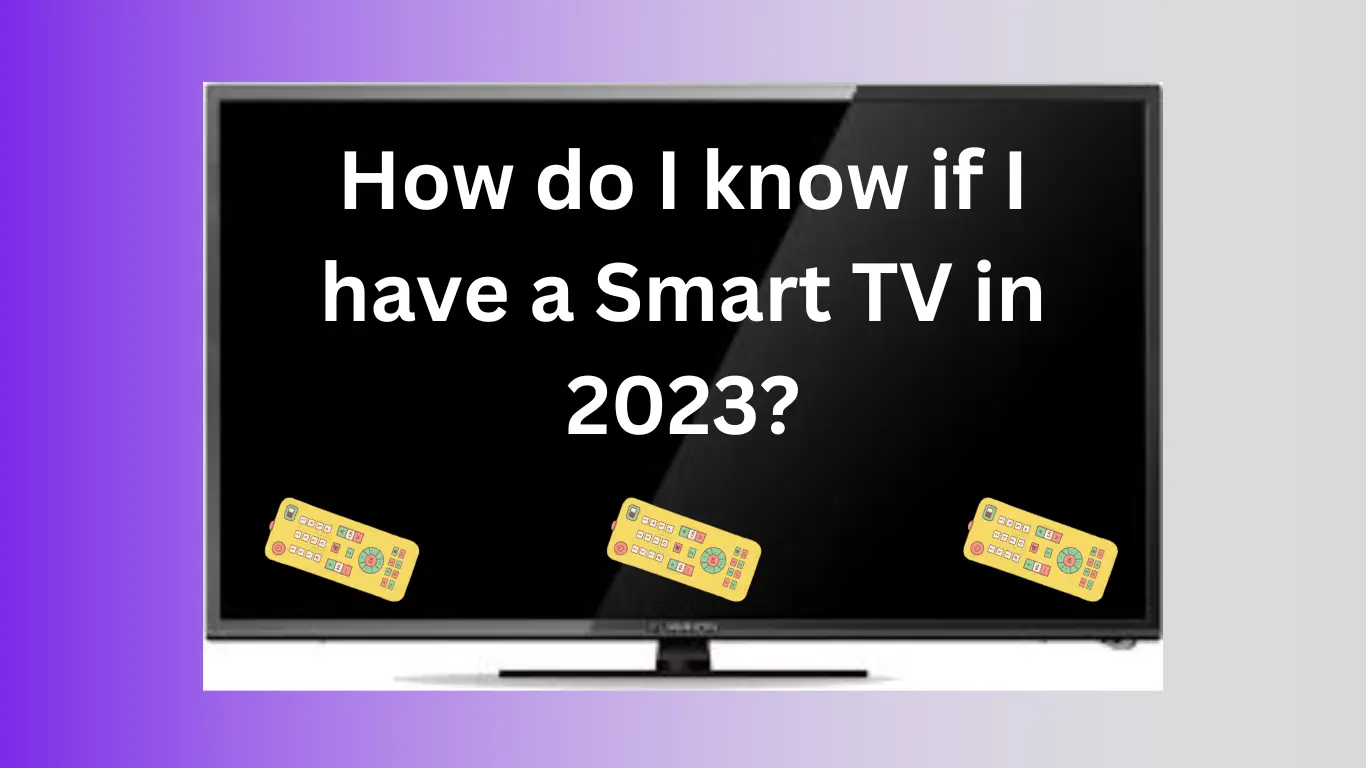 I know if I have a Smart TV in 2023