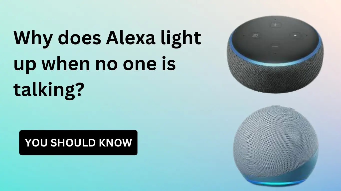 Why does Alexa light up when no one is talking