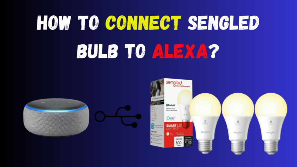 how-to-connect-sengled-bulb-to-alexa-easy-method